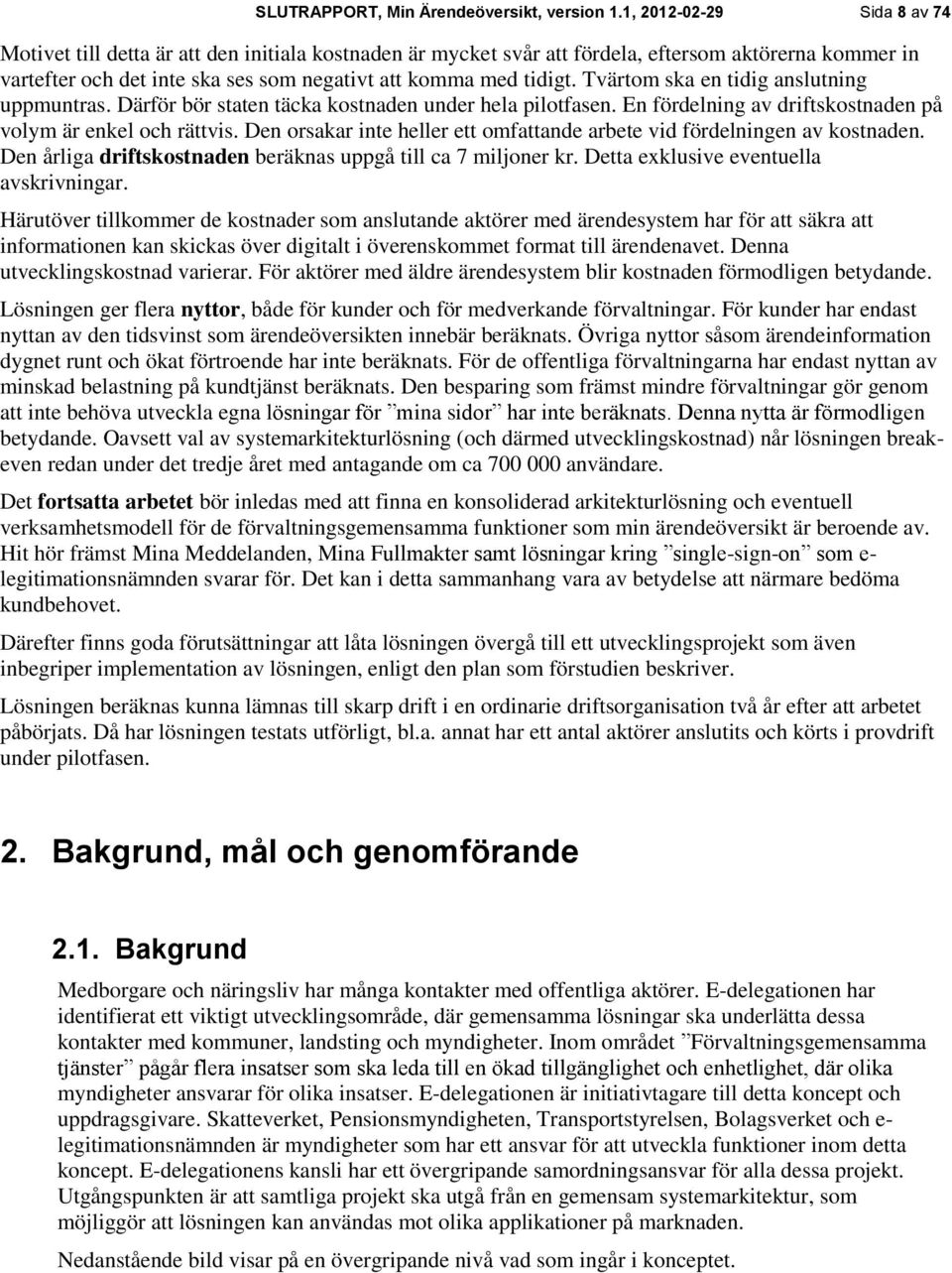 Tvärtom ska en tidig anslutning uppmuntras. Därför bör staten täcka kostnaden under hela pilotfasen. En fördelning av driftskostnaden på volym är enkel och rättvis.