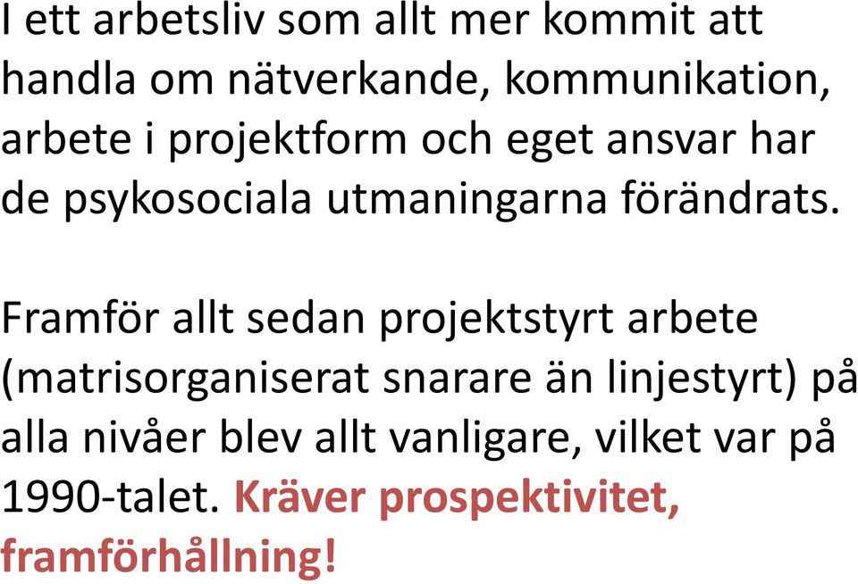 Framför allt sedan projektstyrt arbete (matrisorganiserat snarare än linjestyrt) på