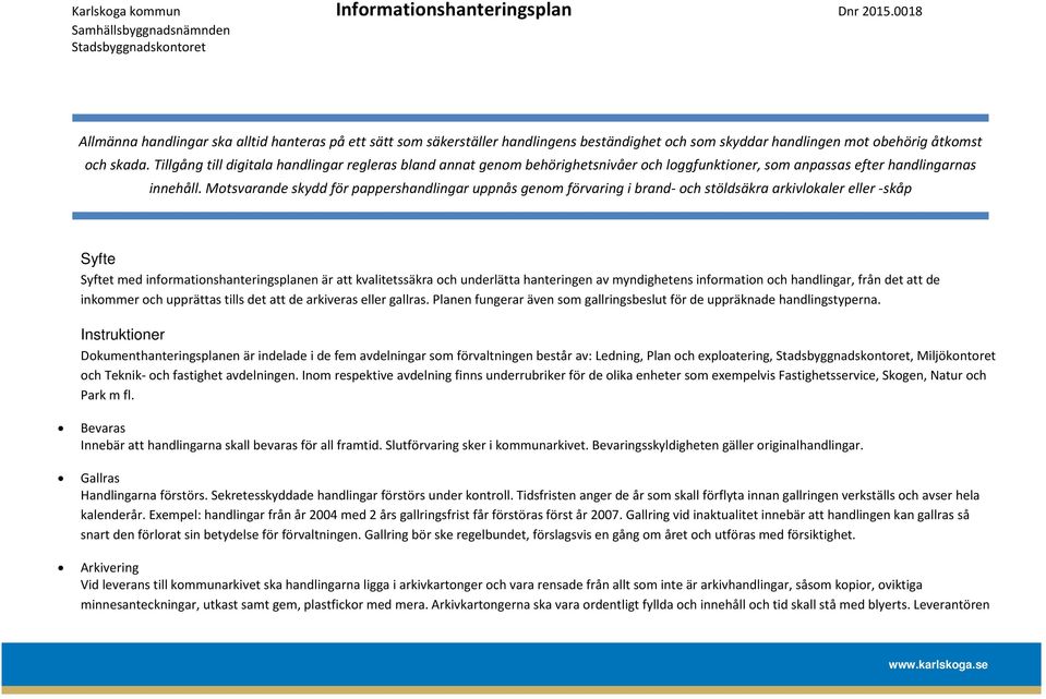 Motsvarande skydd för pappershandlingar uppnås genom förvaring i brand- och stöldsäkra arkivlokaler eller -skåp Syfte Syftet med informationshanteringsplanen är att kvalitetssäkra och underlätta