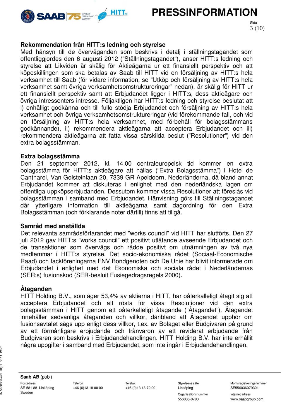 Saab (för vidare information, se Utköp och försäljning av HITT:s hela verksamhet samt övriga verksamhetsomstruktureringar nedan), är skälig för HITT ur ett finansiellt perspektiv samt att Erbjudandet