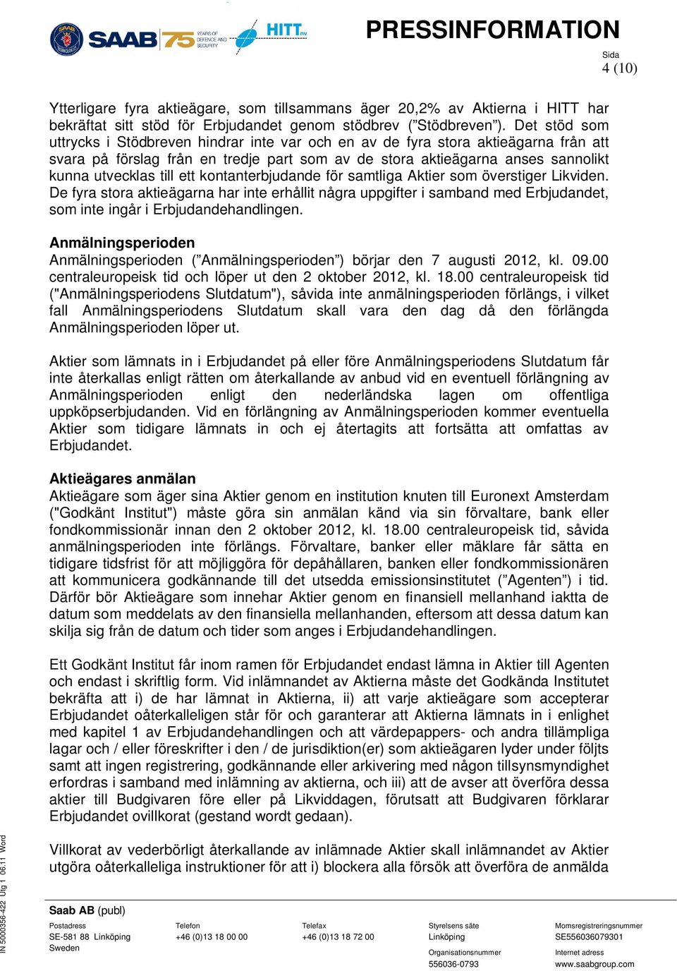 ett kontanterbjudande för samtliga Aktier som överstiger Likviden. De fyra stora aktieägarna har inte erhållit några uppgifter i samband med Erbjudandet, som inte ingår i Erbjudandehandlingen.