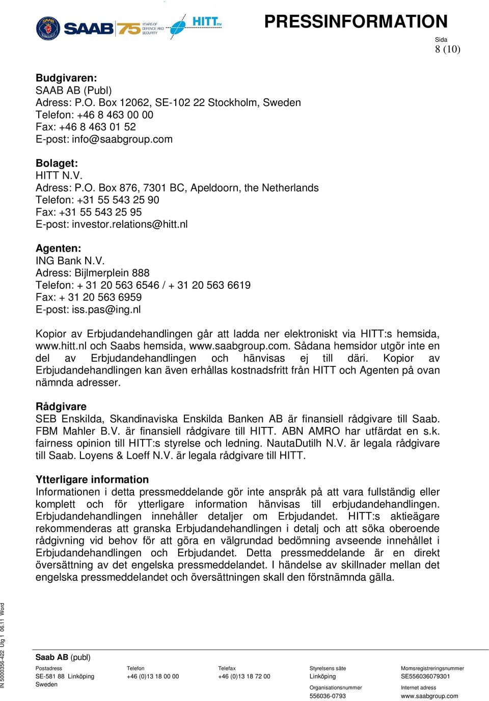 nl PRESSINFORMATION Kopior av Erbjudandehandlingen går att ladda ner elektroniskt via HITT:s hemsida, www.hitt.nl och Saabs hemsida, www.saabgroup.com.