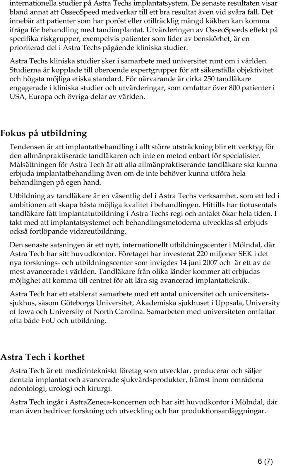 Utvärderingen av OsseoSpeeds effekt på specifika riskgrupper, exempelvis patienter som lider av benskörhet, är en prioriterad del i Astra Techs pågående kliniska studier.