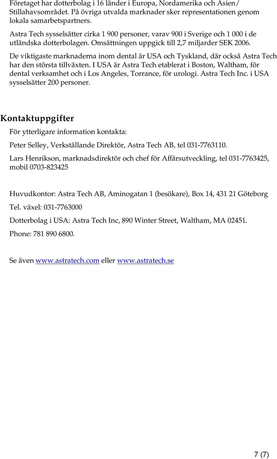 De viktigaste marknaderna inom dental är USA och Tyskland, där också Astra Tech har den största tillväxten.