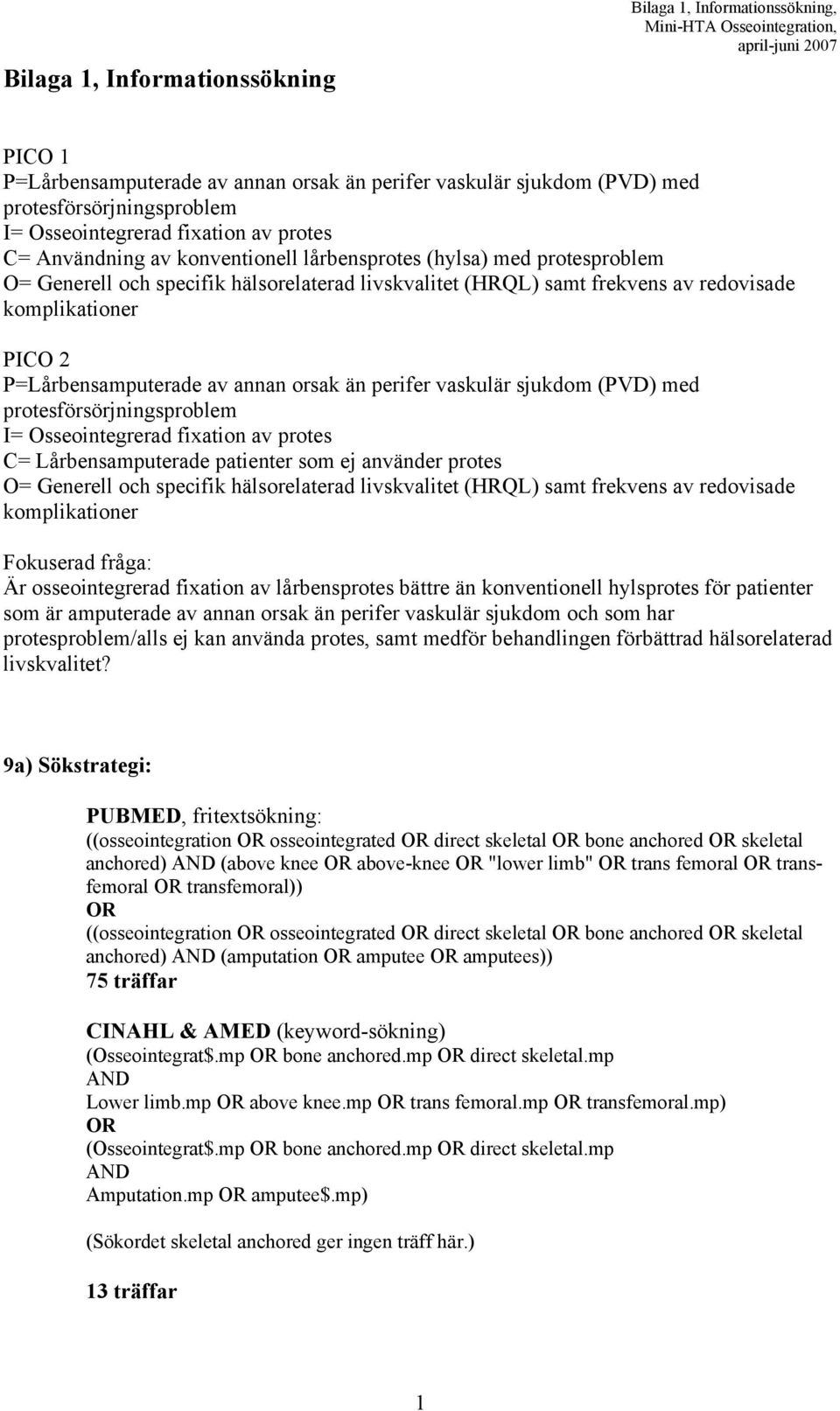 frekvens av redovisade komplikationer PICO 2 P=Lårbensamputerade av annan orsak än perifer vaskulär sjukdom (PVD) med protesförsörjningsproblem I= Osseointegrerad fixation av protes C=