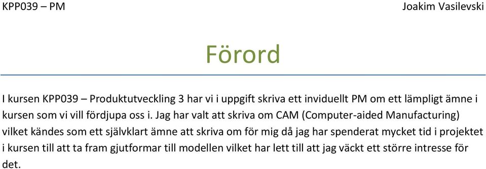 Jag har valt att skriva om CAM (Computer-aided Manufacturing) vilket kändes som ett självklart ämne att