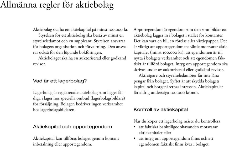 Lagerbolag är registrerade aktiebolag som ligger färdiga i lager hos speciella ombud (lagerbolagsbildare) för försäljning. Bolagen bedriver ingen verksamhet hos lagerbolagsbildaren.