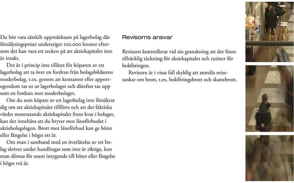 genom att kontanter eller apportegendom tas ut ur lagerbolaget och därefter tas upp som en fordran mot moderbolaget.