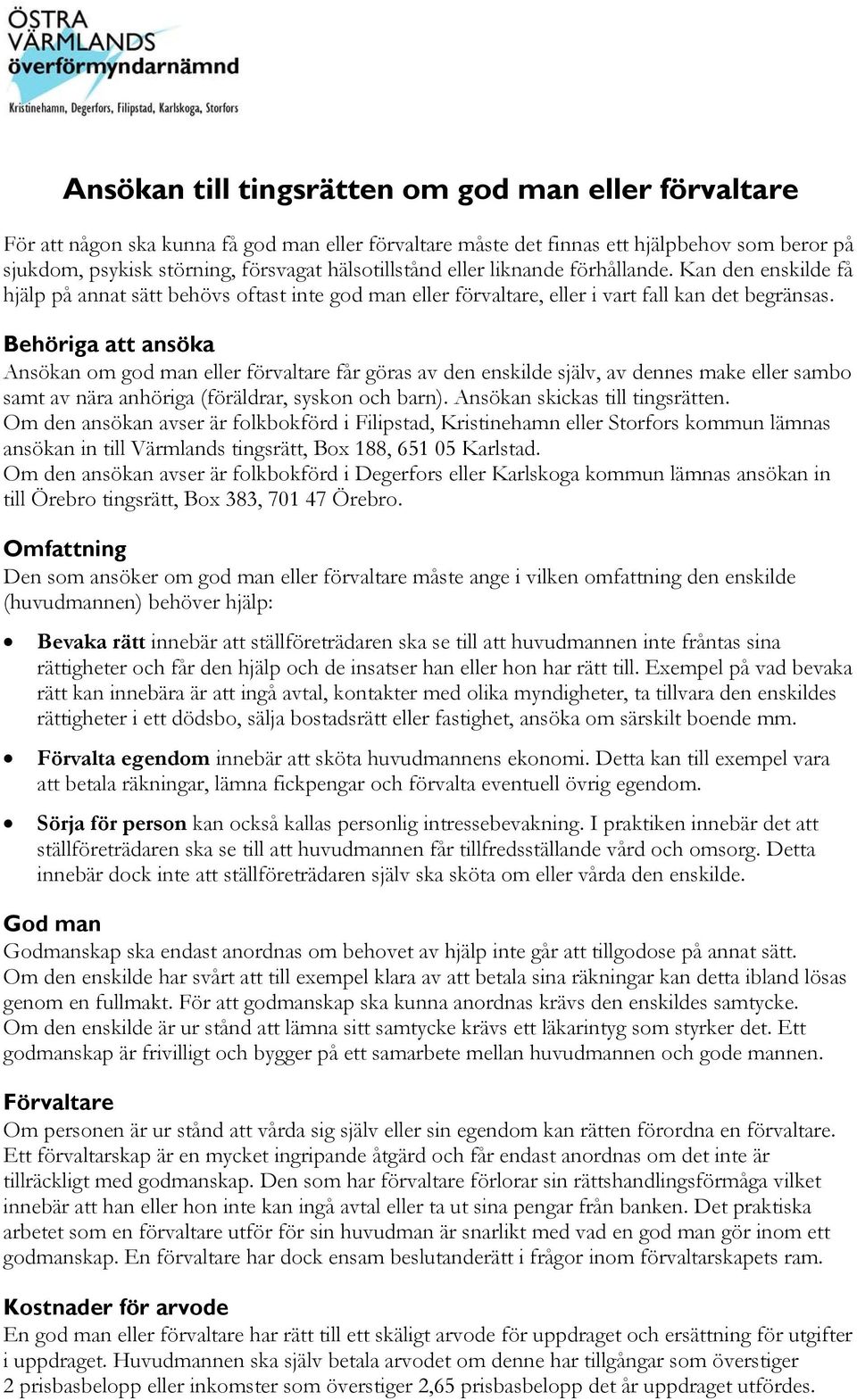 Behöriga att ansöka Ansökan om god man eller förvaltare får göras av den enskilde själv, av dennes make eller sambo samt av nära anhöriga (föräldrar, syskon och barn).