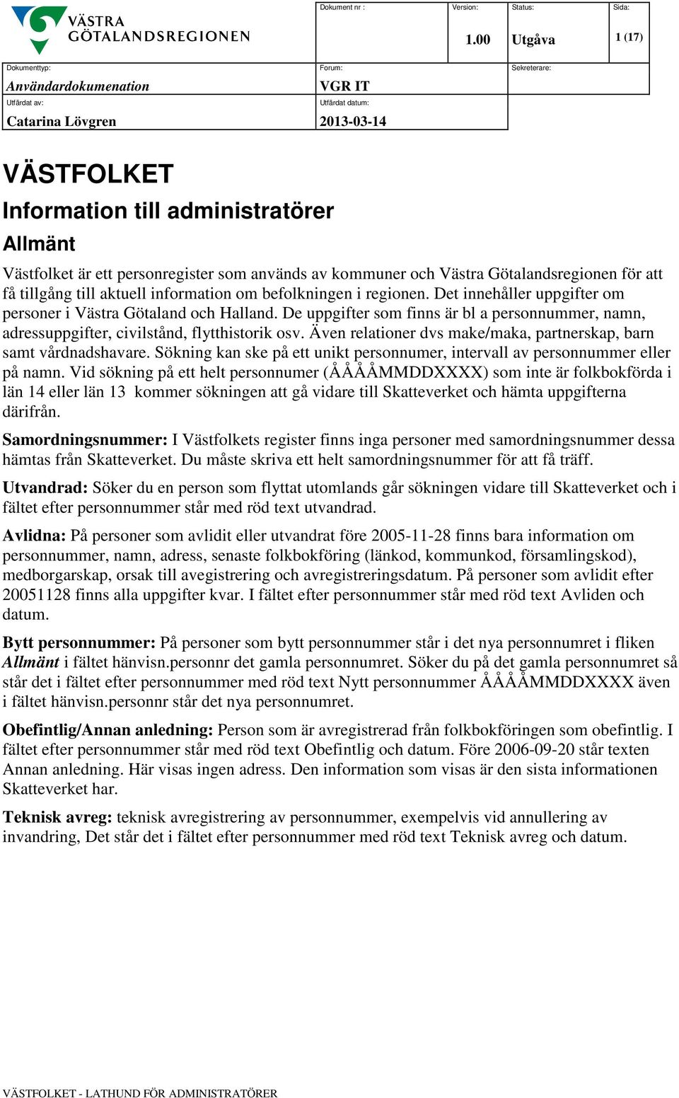 Det innehåller uppgifter om personer i Västra Götaland och Halland. De uppgifter som finns är bl a personnummer, namn, adressuppgifter, civilstånd, flytthistorik osv.