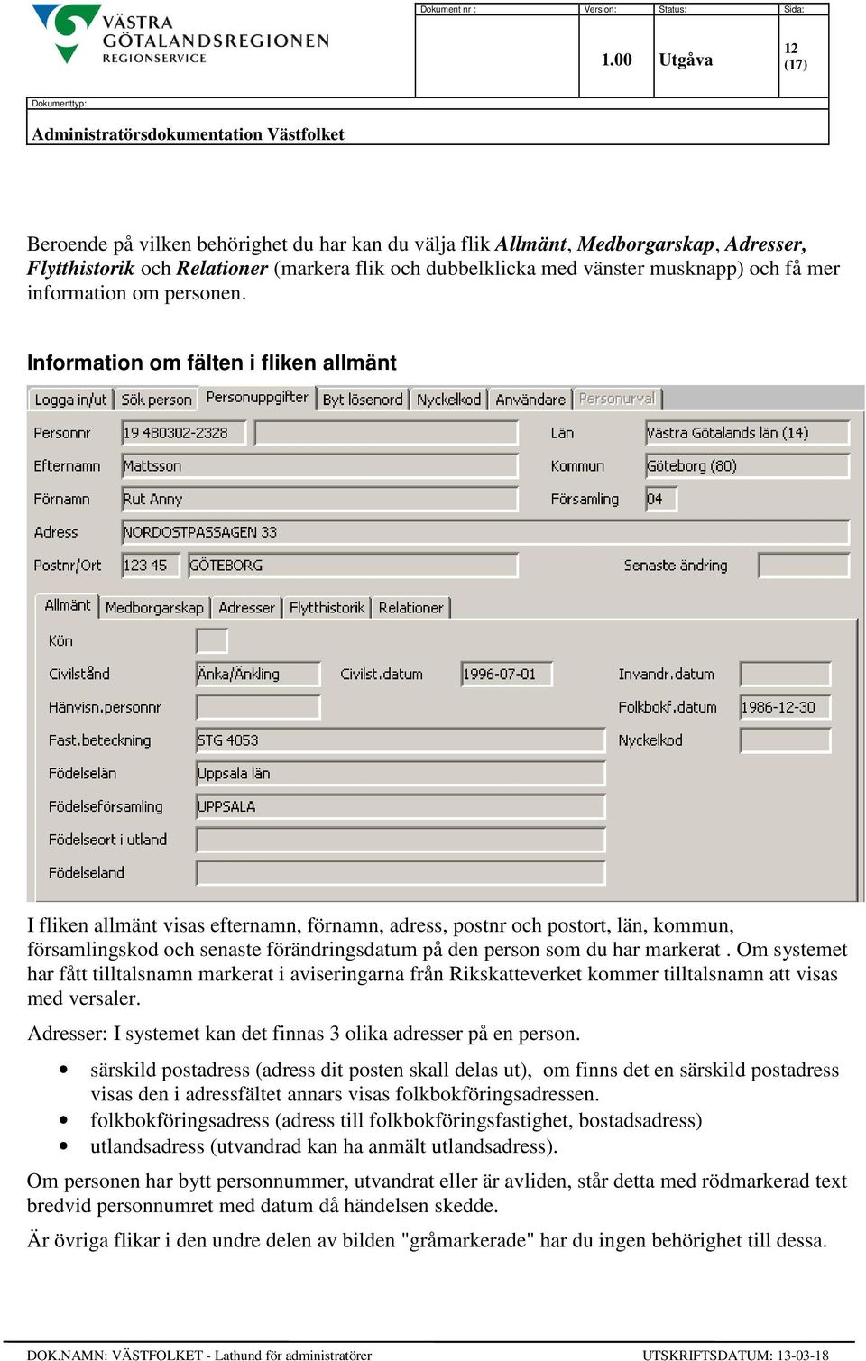 Information om fälten i fliken allmänt I fliken allmänt visas efternamn, förnamn, adress, postnr och postort, län, kommun, församlingskod och senaste förändringsdatum på den person som du har