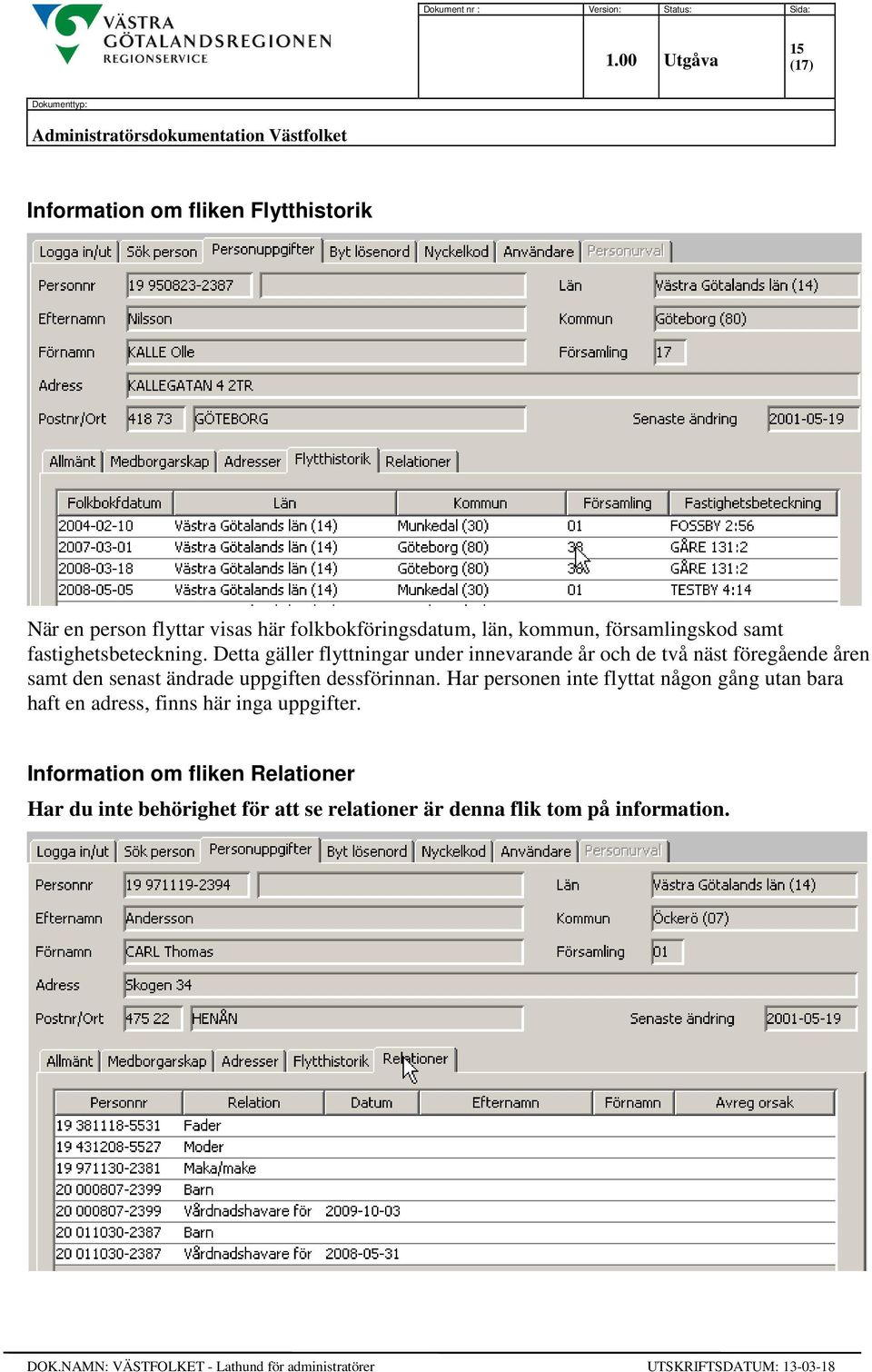 Detta gäller flyttningar under innevarande år och de två näst föregående åren samt den senast ändrade uppgiften