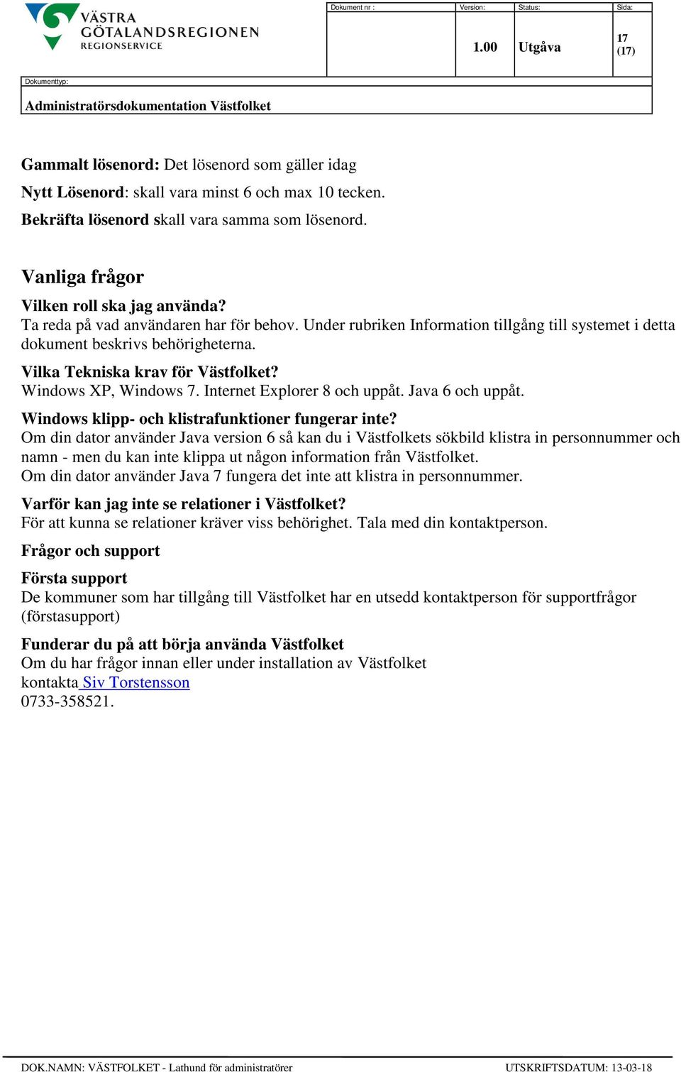 Vilka Tekniska krav för Västfolket? Windows XP, Windows 7. Internet Explorer 8 och uppåt. Java 6 och uppåt. Windows klipp- och klistrafunktioner fungerar inte?