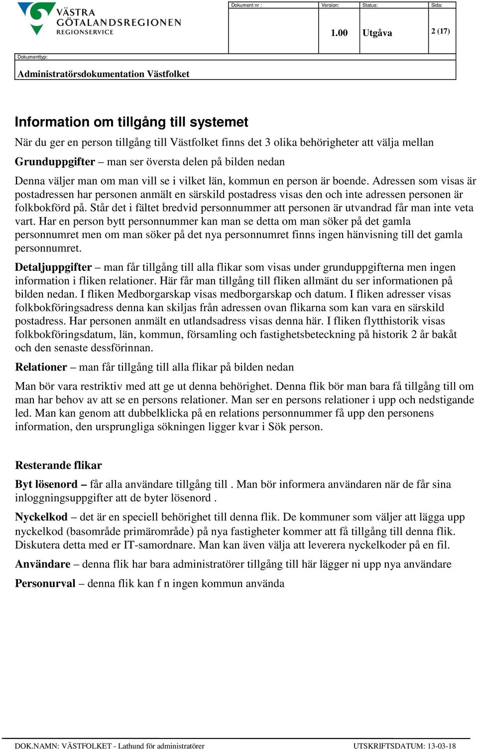 Adressen som visas är postadressen har personen anmält en särskild postadress visas den och inte adressen personen är folkbokförd på.