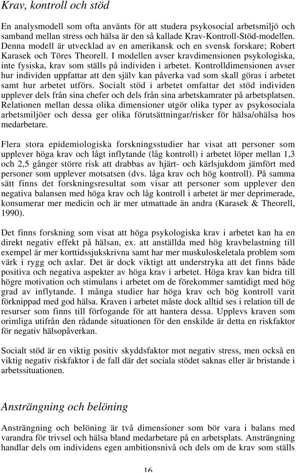 I modellen avser kravdimensionen psykologiska, inte fysiska, krav som ställs på individen i arbetet.