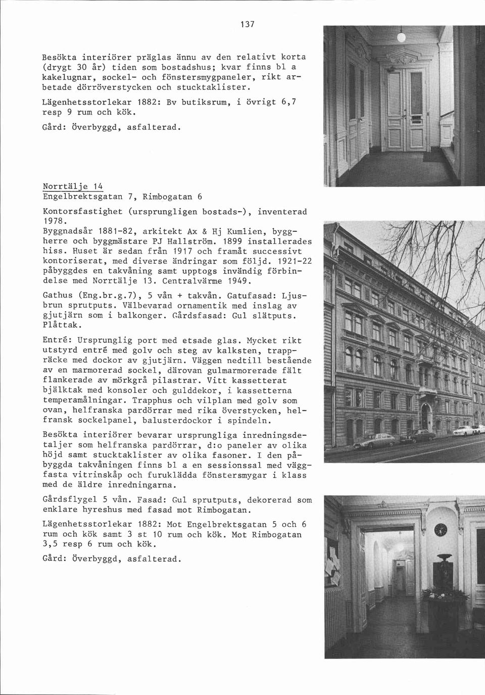 Norrtälje 14 Engelbrektsgatan 7, Rimbogatan 6 Kontorsfastighet (ursprungligen bostads-), inventerad 1978. ~yggnadsår 1881-82, arkitekt Ax & Hj Kumlien, byggherre och byggmästare PJ Hallström.