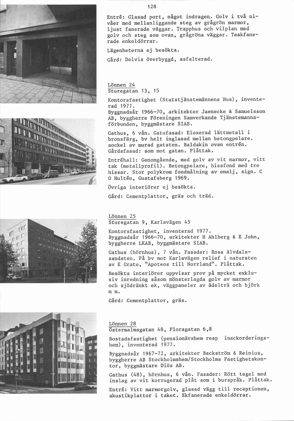 Byggnadsår 1966-70, arkitekter Jaenecke & Samuelsson, AB, byggherre Föreningen Samverkande Tjanstemannaförbunden, byggmästare SIAB. Gathus, 6 vån.