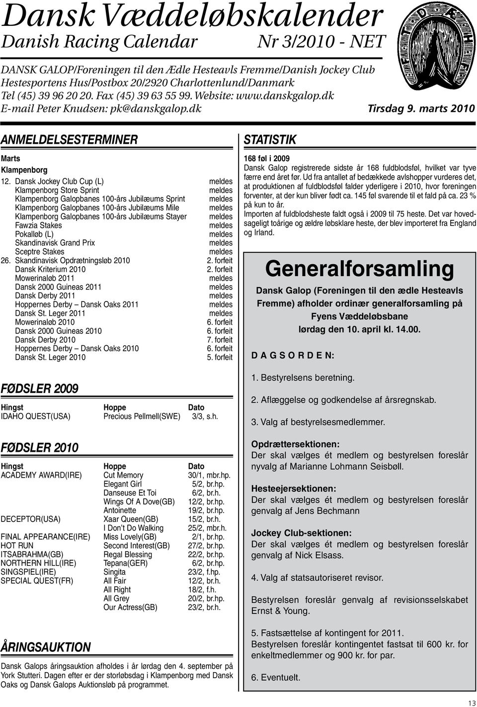 Galop/Foreningen 96 20 20 - Fax (45) 39 til 63 den 55 99 Ædle - Website: Hesteavls www.danskgalop.dk Fremme/Danish Jockey Club Hestesportens E-mail Peter Knudsen: Hus/Postbox pk@danskgalop.