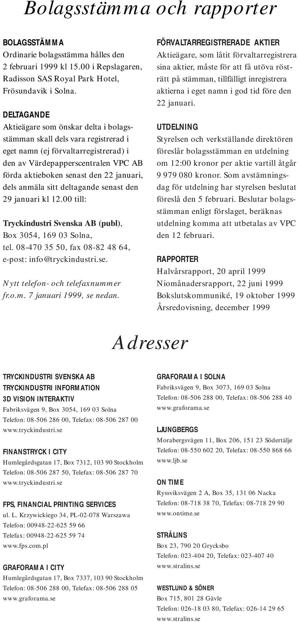 dels anmäla sitt deltagande senast den 29 januari kl 12.00 till: Tryckindustri Svenska AB (publ), Box 3054, 169 03 Solna, tel. 08-470 35 50, fax 08-82 48 64, e-post: info@tryckindustri.se. Nytt telefon- och telefaxnummer fr.