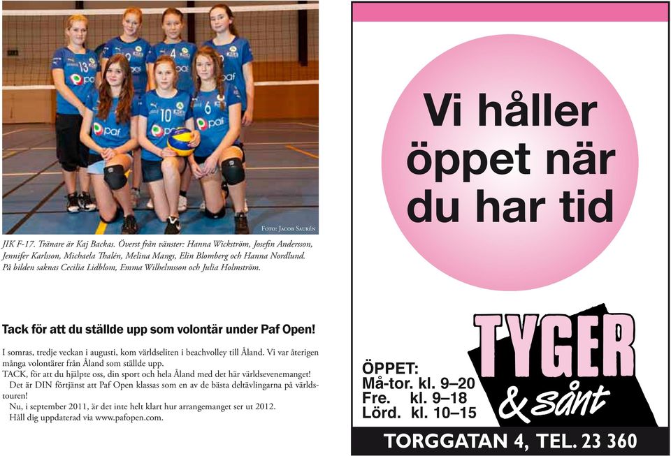 I somras, tredje veckan i augusti, kom världseliten i beachvolley till Åland. Vi var återigen många volontärer från Åland som ställde upp.