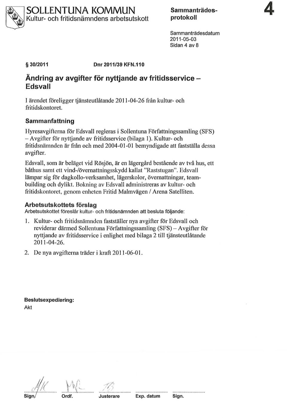 Sammanfattning Hyresavgifterna för Edsvall regleras i Sollentuna Författningssamling (SFS) - Avgifter för nyttjande av fritidsservice (bilaga l).