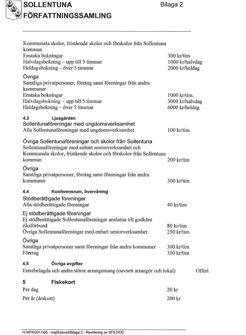 3 Ljusgården Sollentunaföreningar med ungdomsverksamhet Alla Sollentunaföreningar med ungdomsverksamhet 100 kr/tim Sollentunaföreningar och skolor från Sollentuna Sollentunaföreningar med enbart