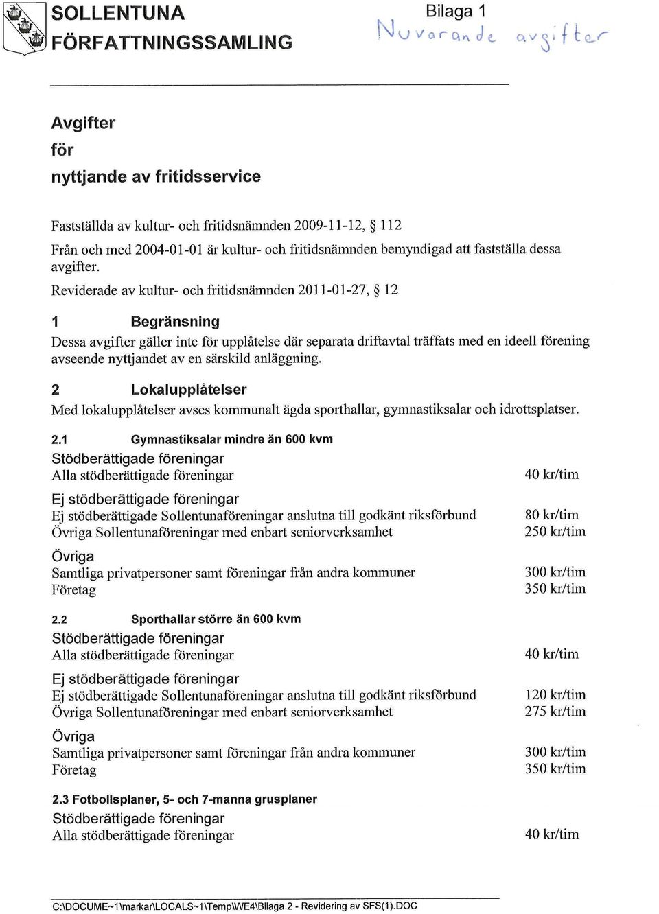 Reviderade av kultur- och fritidsnämnden 2011-01-27, 12 1 Begränsning Dessa avgifter gäller inte för upplåtelse där separata driftavtal träffats med en ideell förening avseende nyttjandet av en