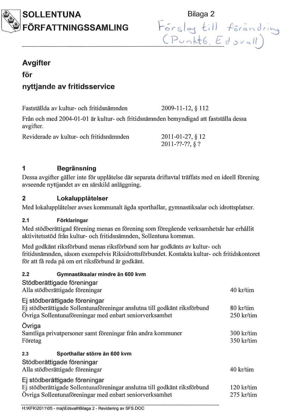 12 2011-??-??,? 1 Begränsning Dessa avgifter gäller inte för upplåtelse där separata driftavtal träffats med en ideell förening avseende nyttjandet av en särskild anläggning.