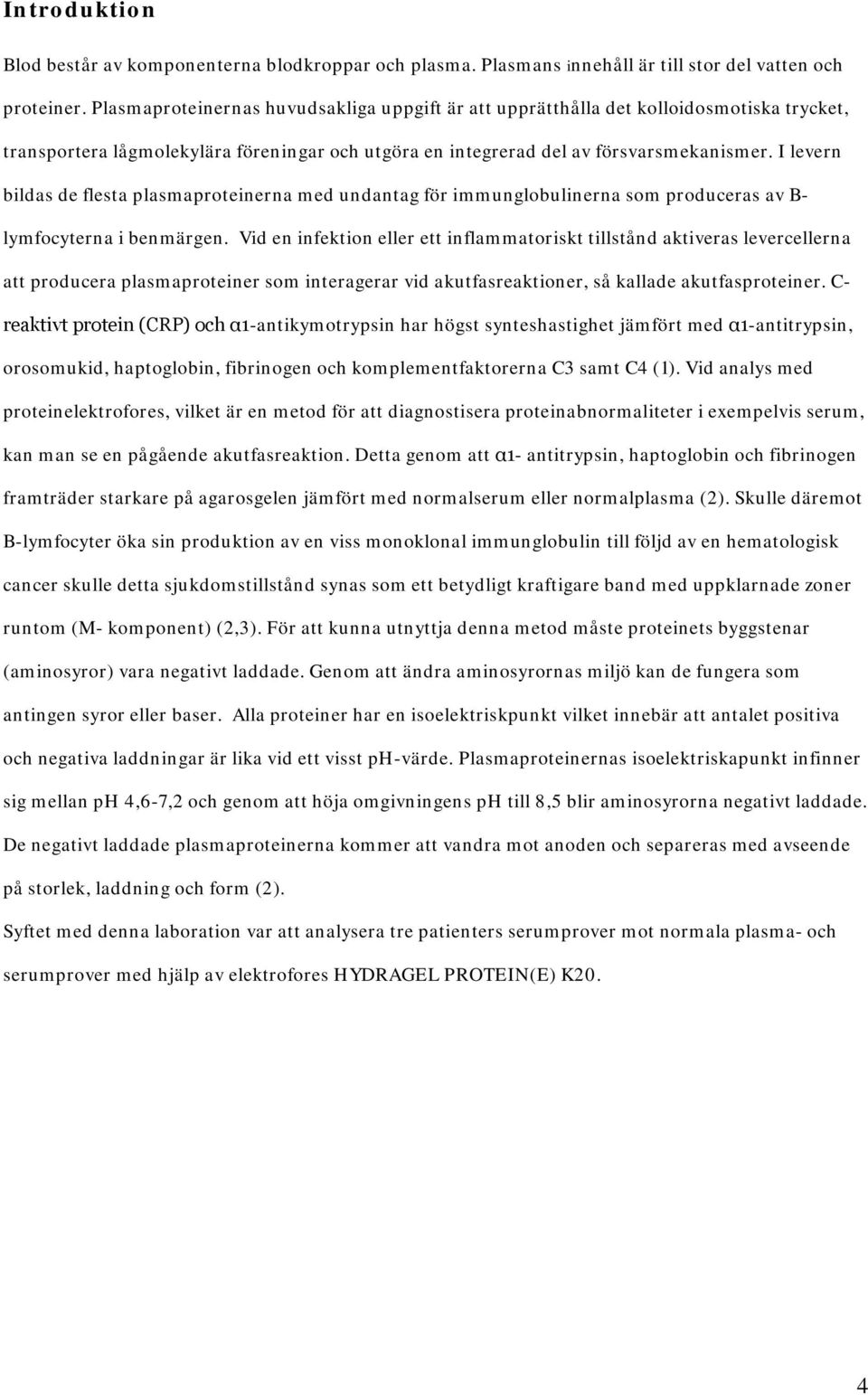 I levern bildas de flesta plasmaproteinerna med undantag för immunglobulinerna som produceras av B- lymfocyterna i benmärgen.