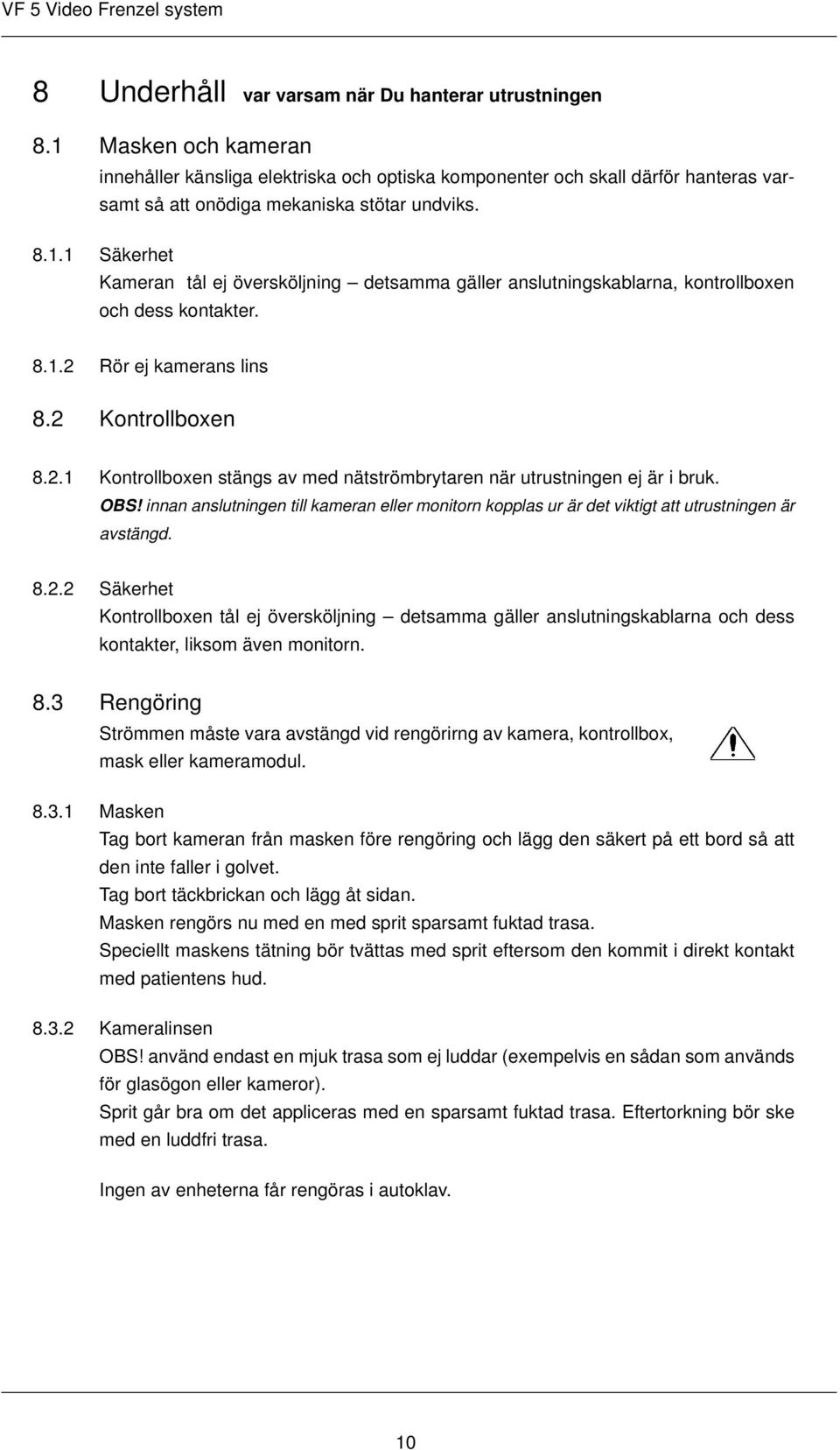 8.1.2 Rör ej kamerans lins 8.2 Kontrollboxen 8.2.1 Kontrollboxen stängs av med nätströmbrytaren när utrustningen ej är i bruk. OBS!