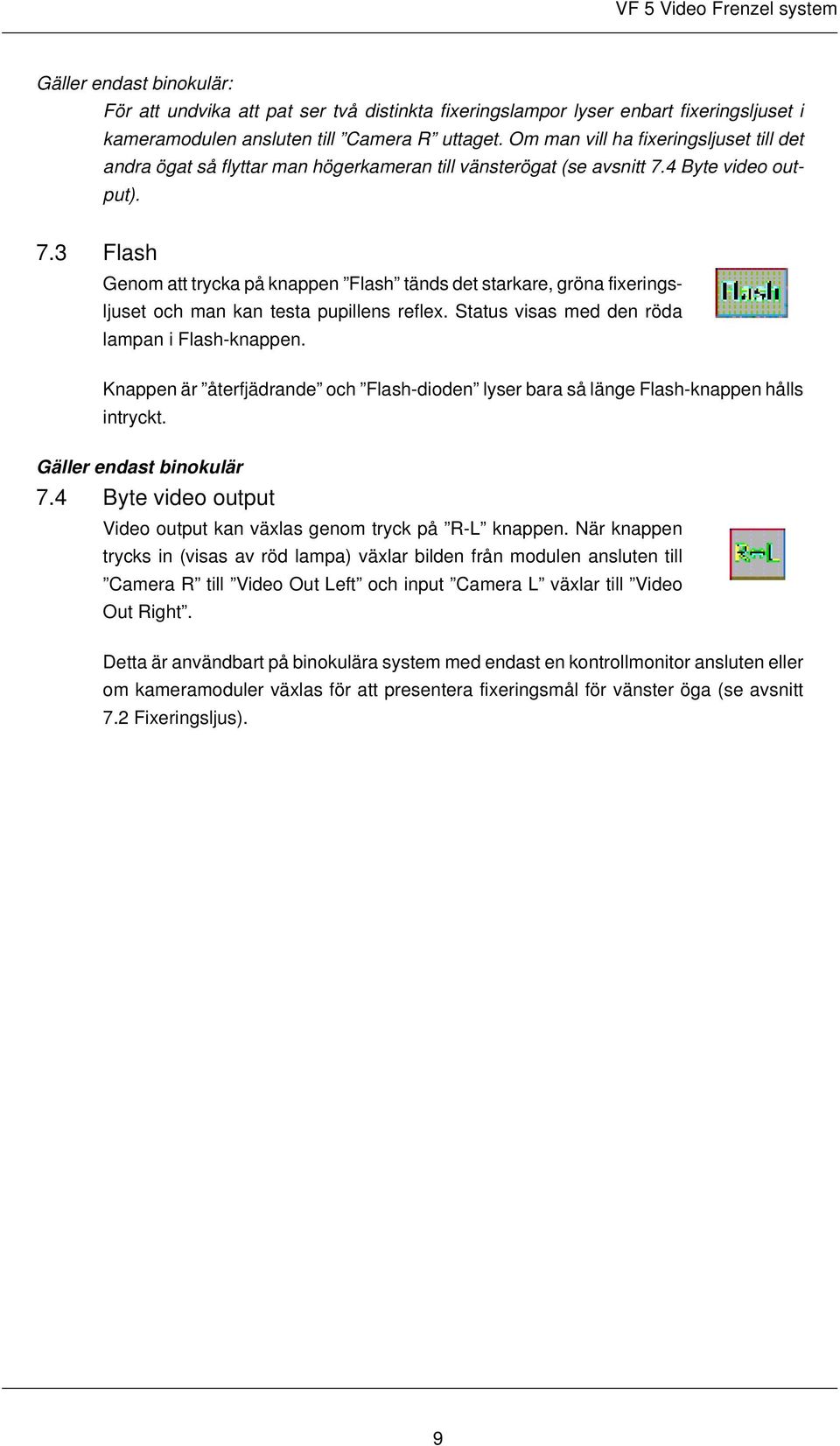 4 Byte video output). 7.3 Flash Genom att trycka på knappen Flash tänds det starkare, gröna fixeringsljuset och man kan testa pupillens reflex. Status visas med den röda lampan i Flash-knappen.