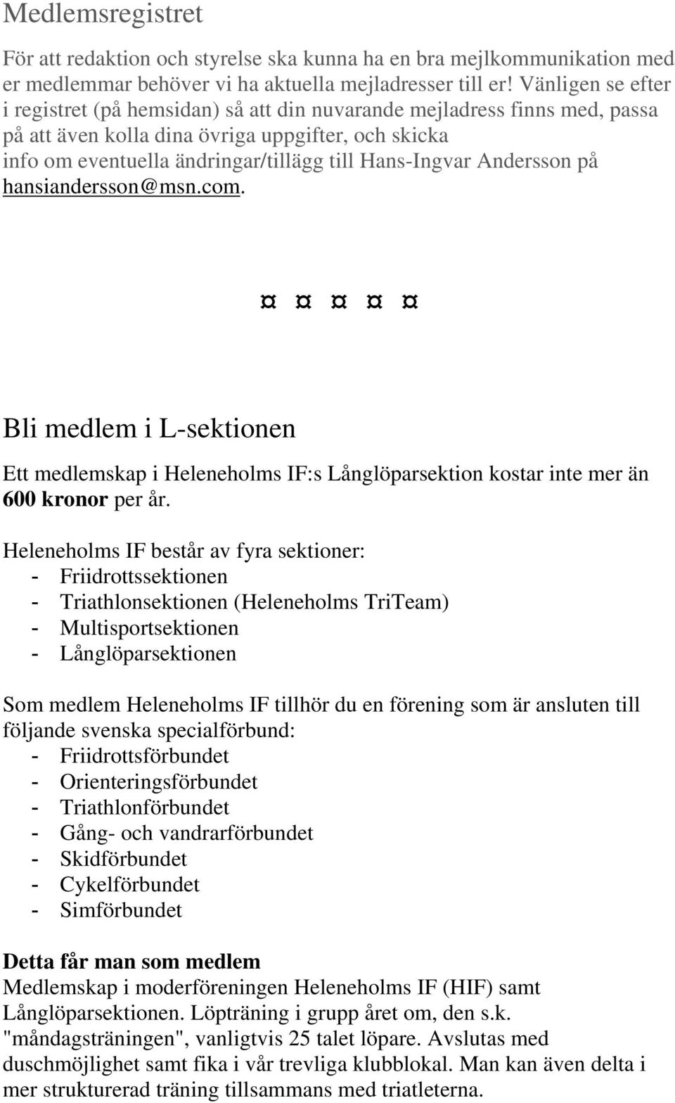 Andersson på hansiandersson@msn.com. Bli medlem i L-sektionen Ett medlemskap i Heleneholms IF:s Långlöparsektion kostar inte mer än 600 kronor per år.