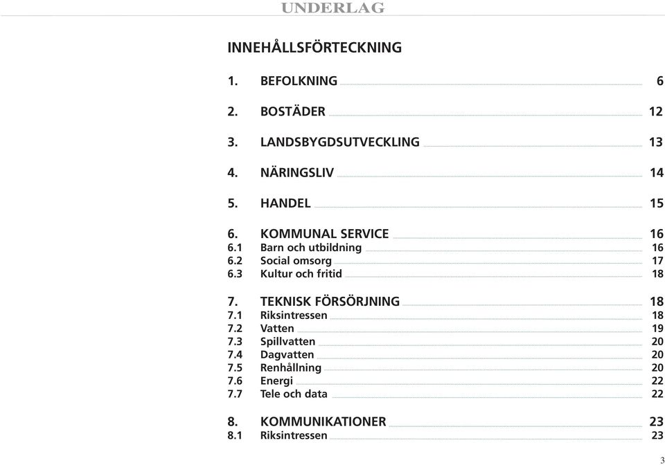 3 Kultur och fritid 18 7. TEKNISK FÖRSÖRJNING 18 7.1 Riksintressen 18 7.2 Vatten 19 7.