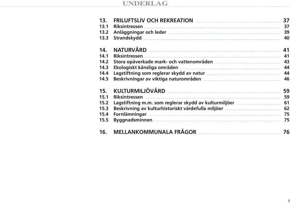 4 Lagstiftning som reglerar skydd av natur 44 14.5 Beskrivningar av viktiga naturområden 46 15. KULTURMILJÖVÅRD 59 15.1 Riksintressen 59 15.