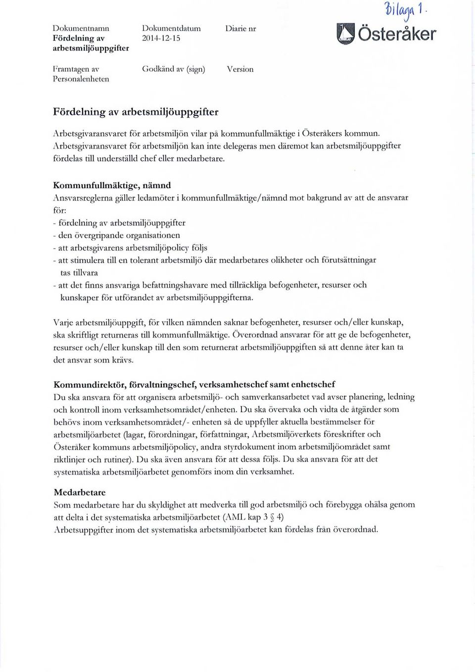 Kommunfullmäktige, nämnd Ansvarsreglerna gäller ledamöter i kommunfullmäktige/nämnd mot bakgrund av att de ansvarar för: - fördelning av - den övergripande organisationen - att arbetsgivarens