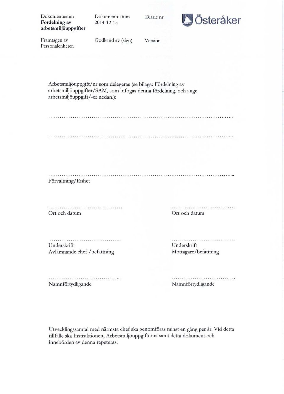 ): Förvaltning/Enhet Ort och datum Ort och datum Underskrift Avlämnande chef /befattning Underskrift Mottagare/befattning Namn förtydligande