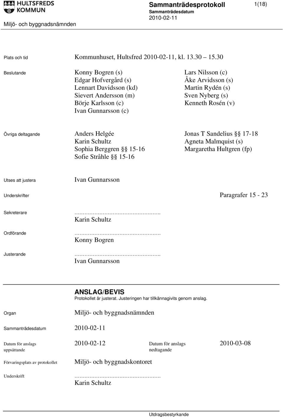 (v) Ivan Gunnarsson (c) Övriga deltagande Anders Helgée Jonas T Sandelius 17-18 Karin Schultz Agneta Malmquist (s) Sophia Berggren 15-16 Margaretha Hultgren (fp) Sofie Stråhle 15-16 Utses att justera