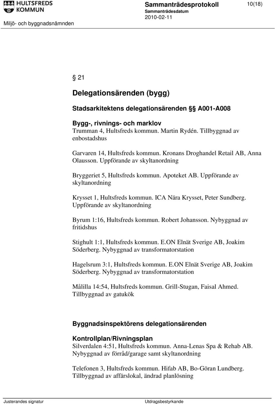 Uppförande av skyltanordning Krysset 1, Hultsfreds kommun. ICA Nära Krysset, Peter Sundberg. Uppförande av skyltanordning Byrum 1:16, Hultsfreds kommun. Robert Johansson.