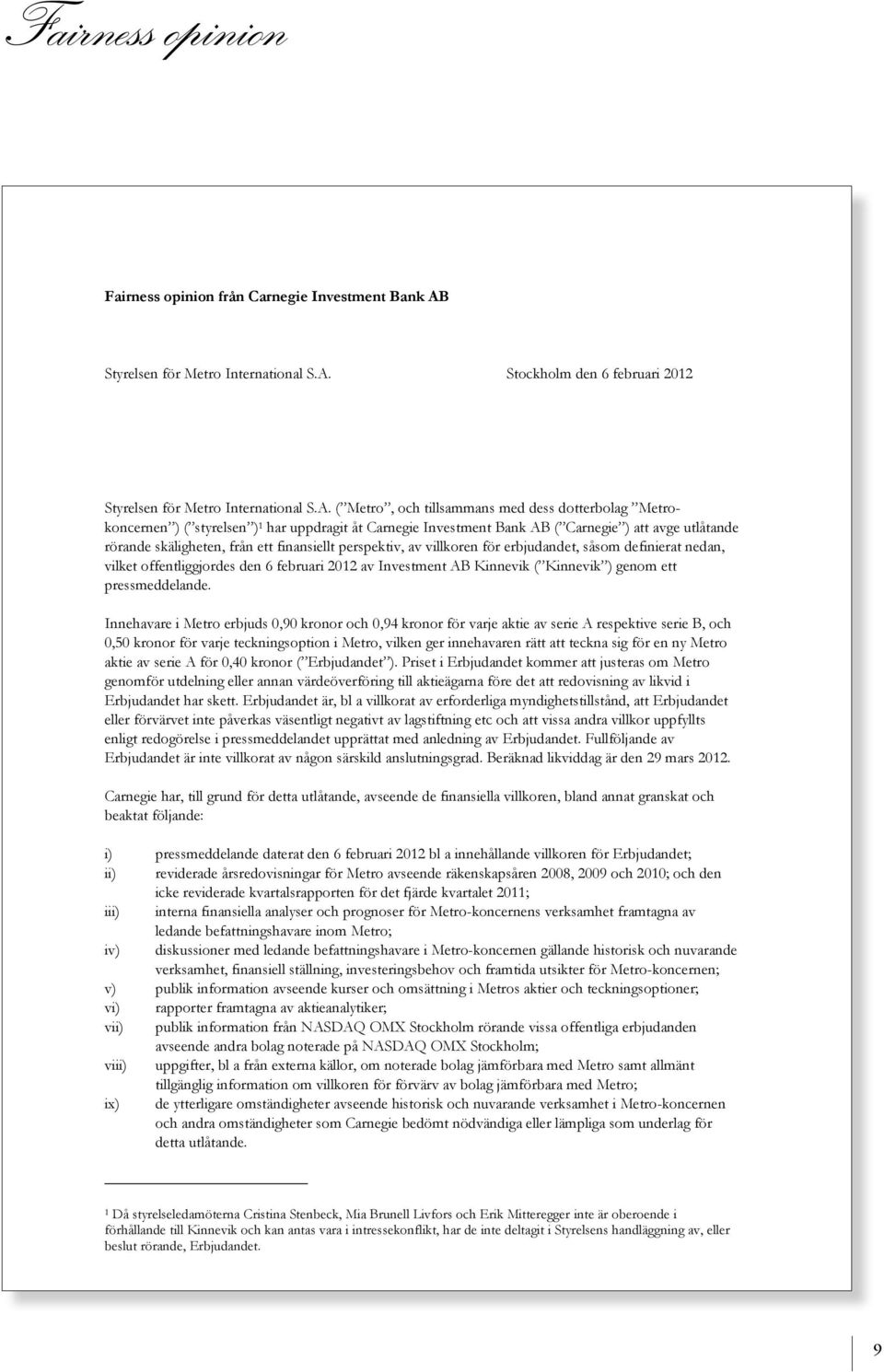 Stockholm den 6 februari 2012  ( Metro, och tillsammans med dess dotterbolag Metrokoncernen ) ( styrelsen ) 1 har uppdragit åt Carnegie Investment Bank AB ( Carnegie ) att avge utlåtande rörande