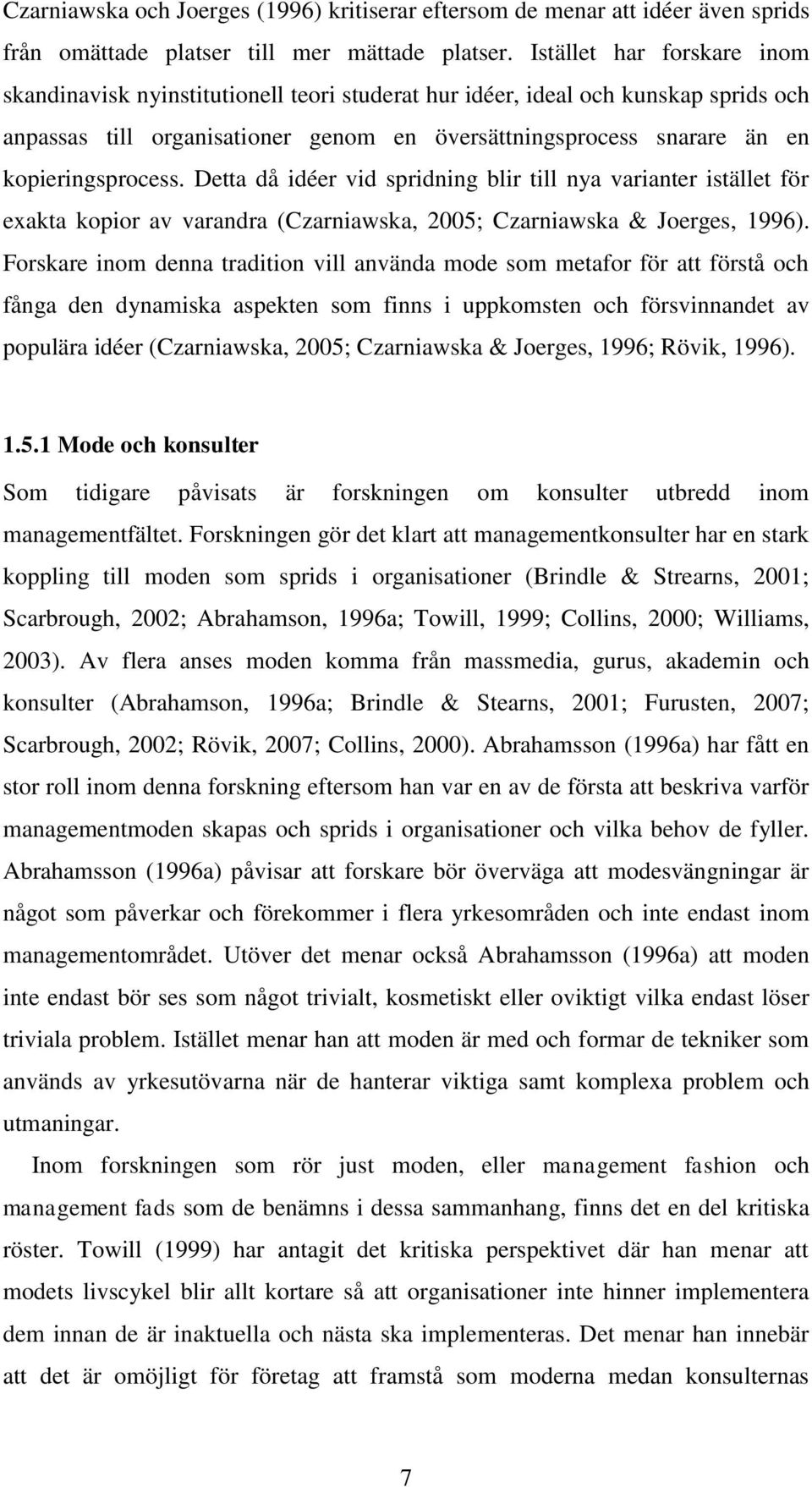 kopieringsprocess. Detta då idéer vid spridning blir till nya varianter istället för exakta kopior av varandra (Czarniawska, 2005; Czarniawska & Joerges, 1996).