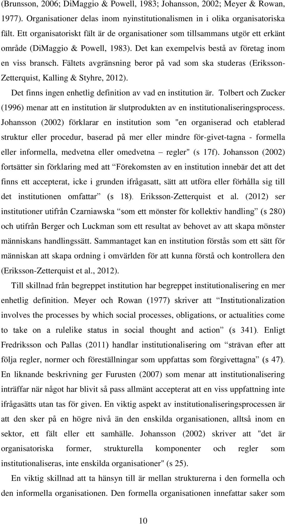 Fältets avgränsning beror på vad som ska studeras (Eriksson- Zetterquist, Kalling & Styhre, 2012). Det finns ingen enhetlig definition av vad en institution är.