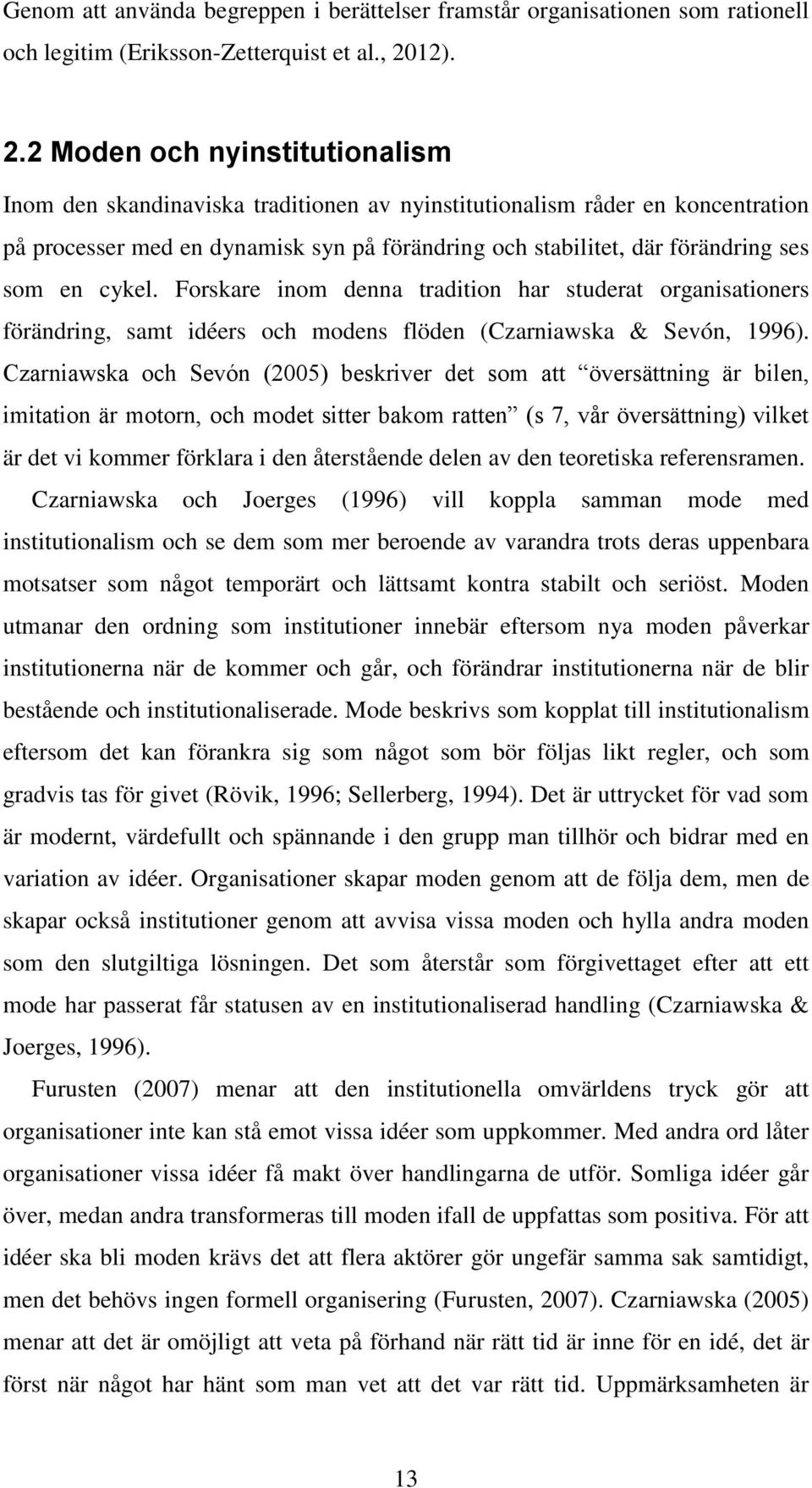 2 Moden och nyinstitutionalism Inom den skandinaviska traditionen av nyinstitutionalism råder en koncentration på processer med en dynamisk syn på förändring och stabilitet, där förändring ses som en