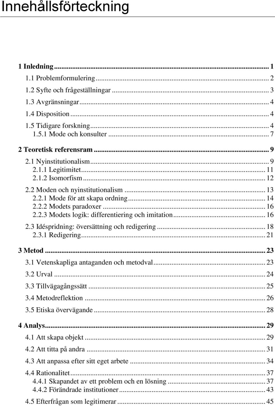 .. 16 2.2.3 Modets logik: differentiering och imitation... 16 2.3 Idéspridning: översättning och redigering... 18 2.3.1 Redigering... 21 3 Metod... 23 3.1 Vetenskapliga antaganden och metodval... 23 3.2 Urval.