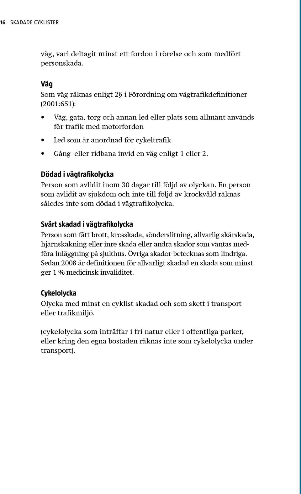 cykeltrafik Gång- eller ridbana invid en väg enligt 1 eller 2. Dödad i vägtrafikolycka Person som avlidit inom 30 dagar till följd av olyckan.