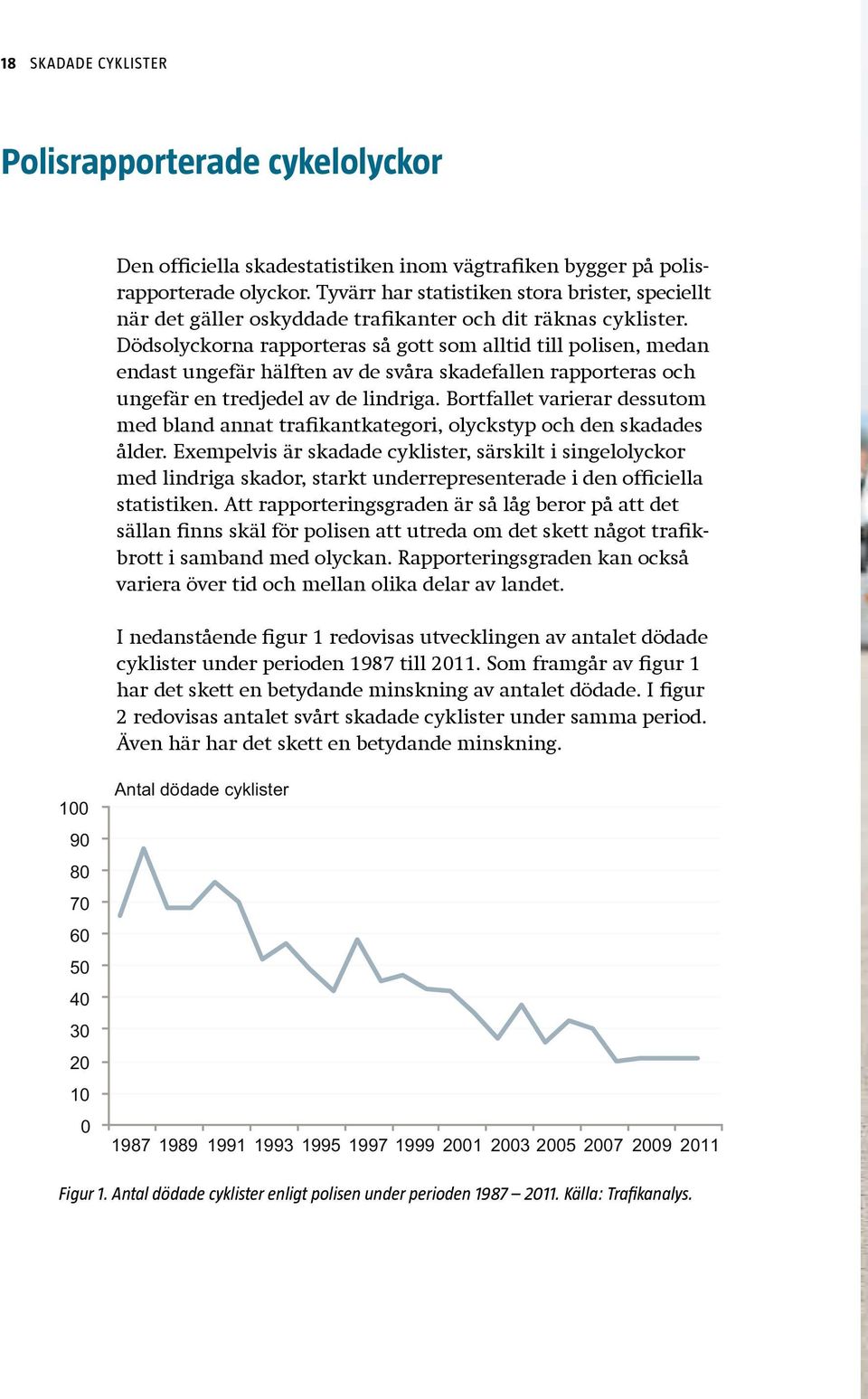 Dödsolyckorna rapporteras så gott som alltid till polisen, medan endast ungefär hälften av de svåra skadefallen rapporteras och ungefär en tredjedel av de lindriga.