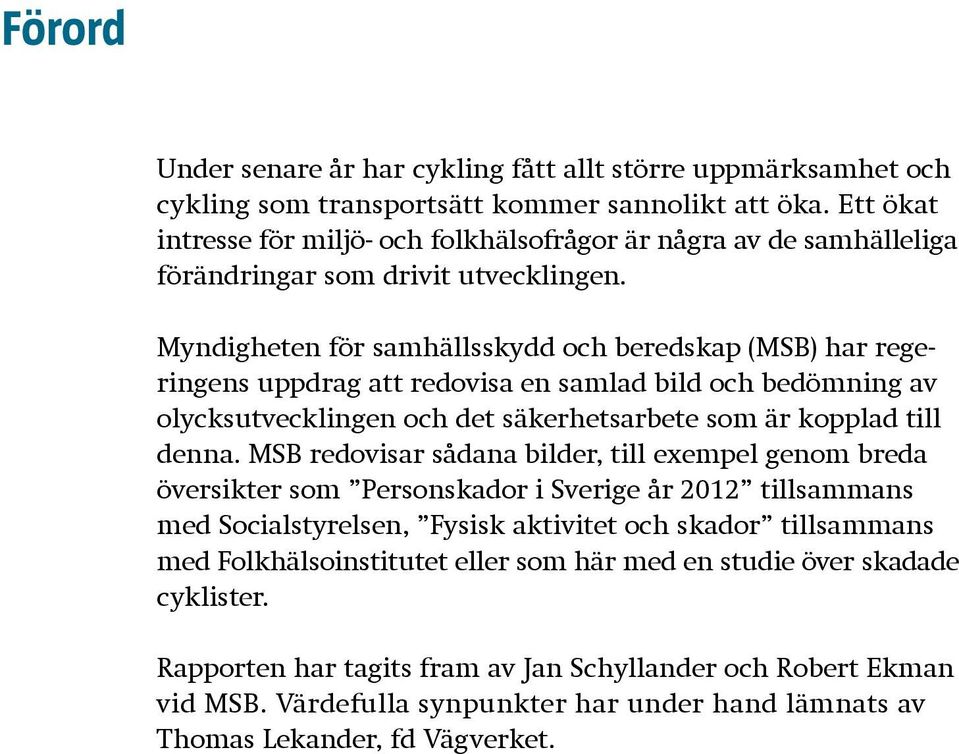 Myndigheten för samhällsskydd och beredskap (MSB) har regeringens uppdrag att redovisa en samlad bild och bedömning av olycksutvecklingen och det säkerhetsarbete som är kopplad till denna.