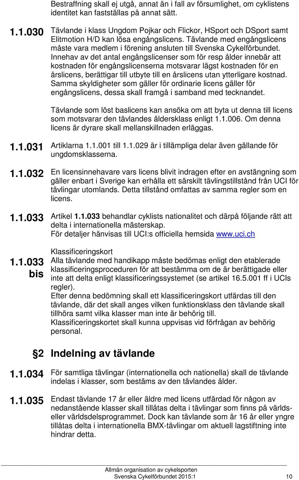 Tävlande med engångslicens måste vara medlem i förening ansluten till Svenska Cykelförbundet.