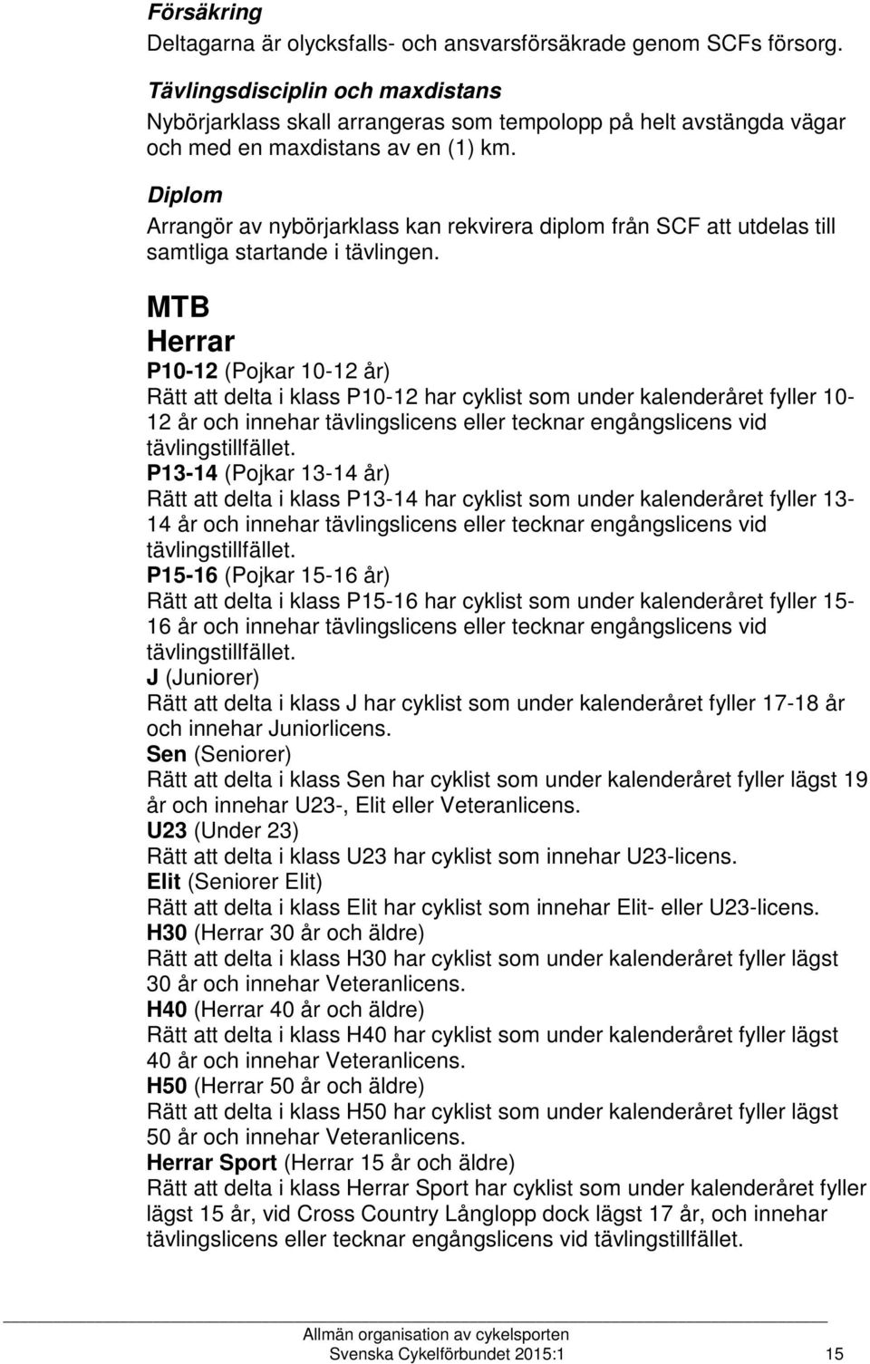 Diplom Arrangör av nybörjarklass kan rekvirera diplom från SCF att utdelas till samtliga startande i tävlingen.