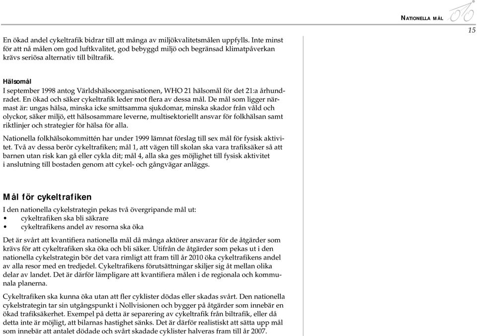 NATIONELLA MÅL 15 Hälsomål I september 1998 antog Världshälsoorganisationen, WHO 21 hälsomål för det 21:a århundradet. En ökad och säker cykeltrafik leder mot flera av dessa mål.