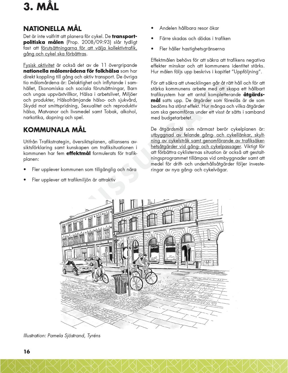 Färre skadas och dödas i trafiken Fysisk aktivitet är också det av de 11 övergripande nationella målområdena för folkhälsa som har direkt koppling till gång och aktiv transport.